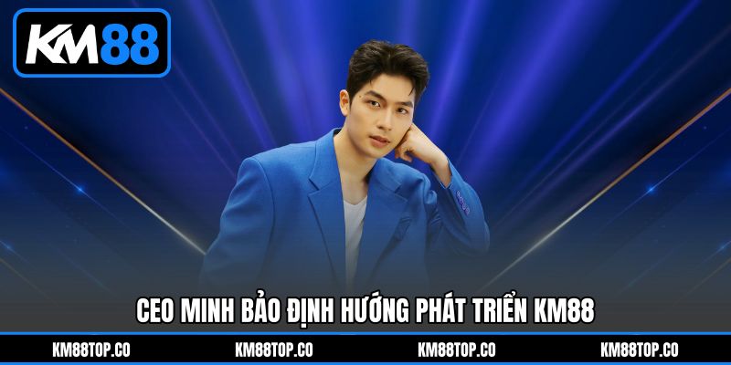 CEO Minh Bảo định hướng phát triển KM88
