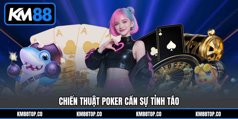 Chiến thuật Poker cần sự tỉnh táo Chiến thuật Poker cần sự tỉnh táo