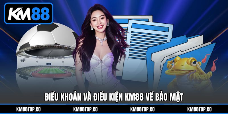 Điều Khoản Và Điều Kiện KM88 về bảo mật