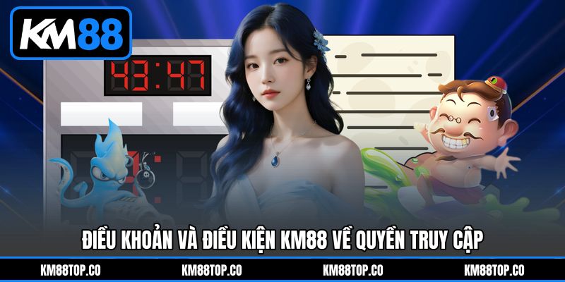 Điều Khoản Và Điều Kiện KM88 về quyền truy cập