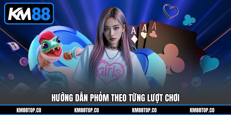 Hướng Dẫn Phỏm Theo Từng Lượt Chơi Hướng Dẫn Phỏm Theo Từng Lượt Chơi