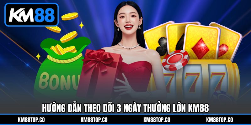 Hướng Dẫn Theo Dõi 3 Ngày Thưởng Lớn KM88