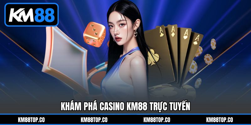 Khám Phá Casino KM88 Trực Tuyến