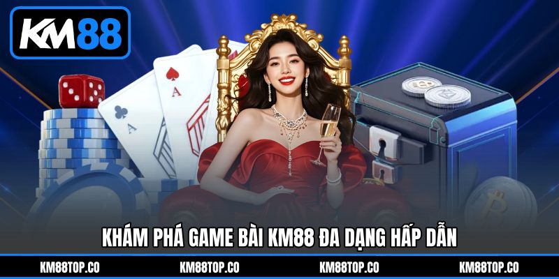 Khám phá Game bài KM88&nbsp;đa dạng hấp dẫn