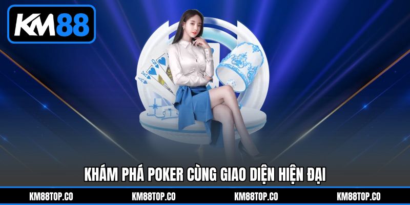 Khám phá Poker cùng giao diện hiện đại Khám phá Poker cùng giao diện hiện đại
