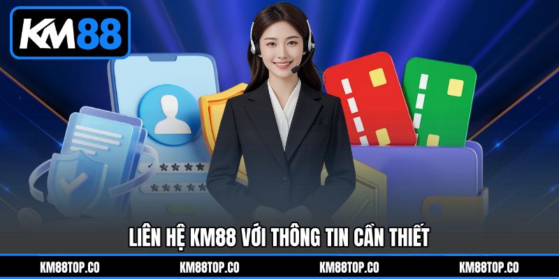 Liên Hệ KM88 Với Thông Tin Cần Thiết Liên Hệ KM88 Với Thông Tin Cần Thiết