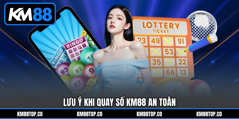 Lưu ý khi Quay số KM88 an toàn