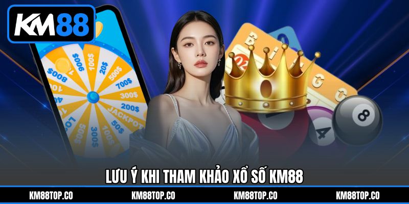 Lưu Ý Khi Tham Khảo Xổ Số KM88