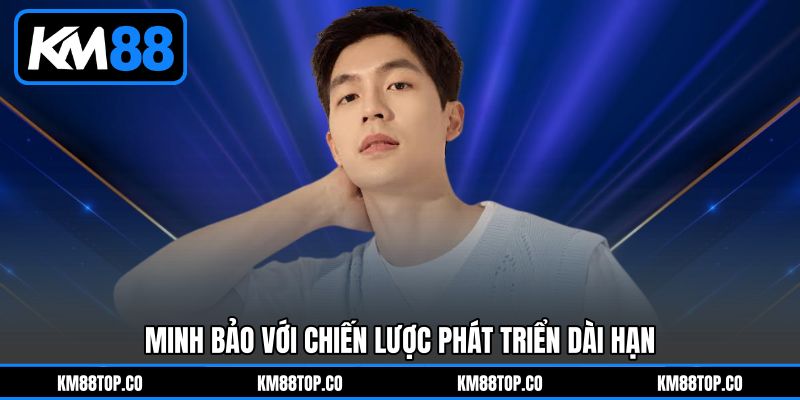 Minh Bảo với chiến lược phát triển dài hạn