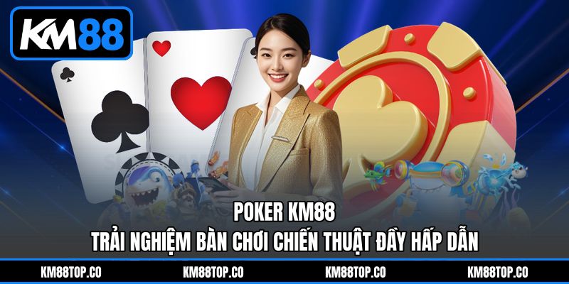 Poker KM88 - Trải Nghiệm Bàn Chơi Chiến Thuật Đầy Hấp Dẫn 1 Poker KM88 - Trải Nghiệm Bàn Chơi Chiến Thuật Đầy Hấp Dẫn
