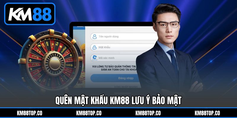 Quên mật khẩu KM88 lưu ý bảo mật