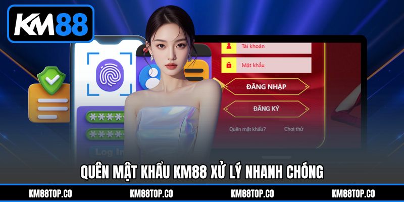 Quên mật khẩu KM88 xử lý nhanh chóng
