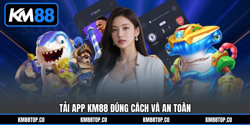 Tải app KM88 đúng cách và an toàn