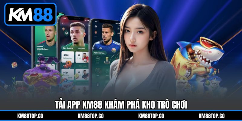 Tải app KM88 khám phá kho trò chơi