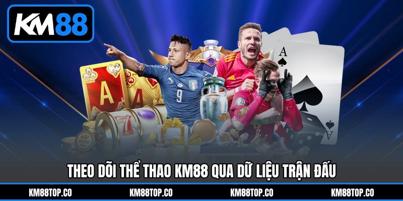 Theo dõi Thể thao KM88&nbsp;qua dữ liệu trận đấu