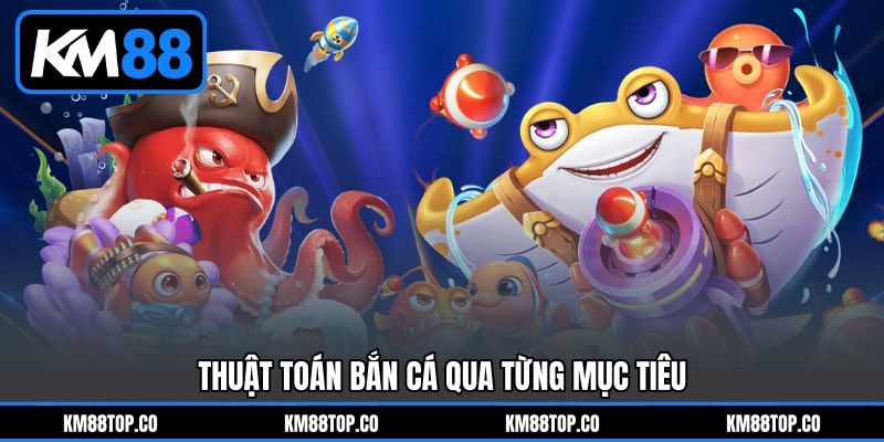 Thuật toán bắn cá qua từng mục tiêu Thuật toán bắn cá qua từng mục tiêu