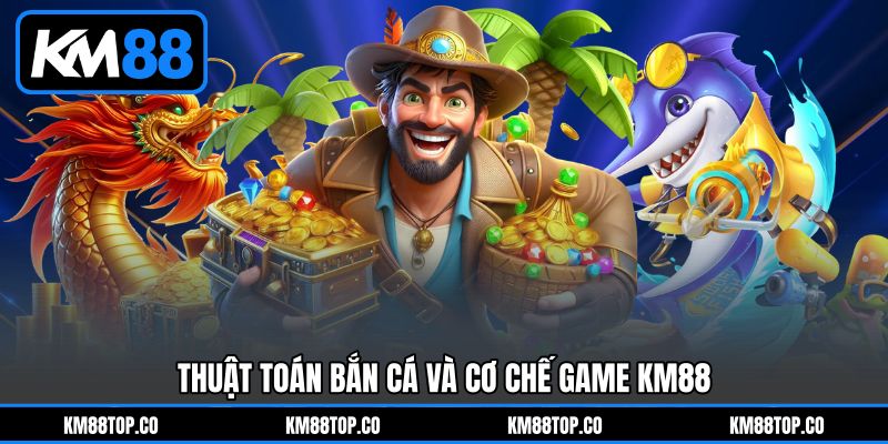 Thuật toán bắn cá và cơ chế game KM88 Thuật toán bắn cá và cơ chế game KM88